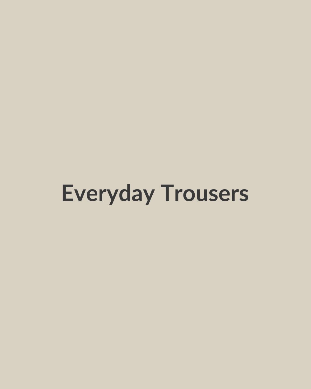 Everyday Trousers